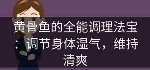 黄骨鱼的全能调理法宝：调节身体湿气，维持清爽